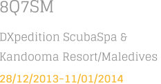 8Q7SM DXpedition ScubaSpa & Kandooma Resort/Maledives  28/12/2013-11/01/2014