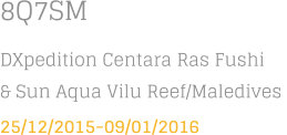 8Q7SM DXpedition Centara Ras Fushi & Sun Aqua Vilu Reef/Maledives  25/12/2015-09/01/2016