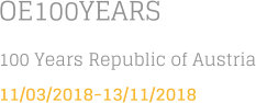 OE100YEARS 100 Years Republic of Austria 11/03/2018-13/11/2018